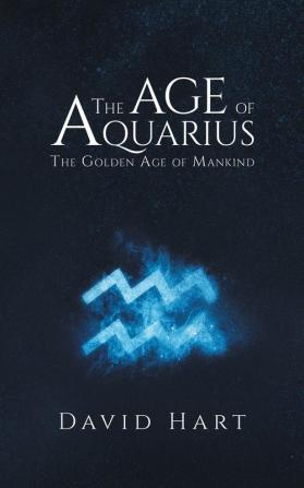 The Age of Aquarius: The Golden Age of Mankind