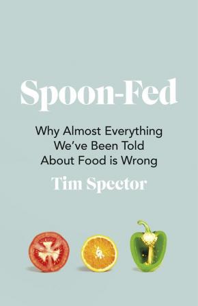 Spoon-Fed: Why almost everything we’ve been told about food is wrong