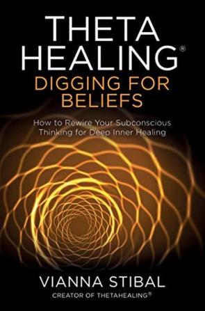 ThetaHealing Digging for Beliefs How to Rewire Your Subconscious Thinking for Deep Inner Healing