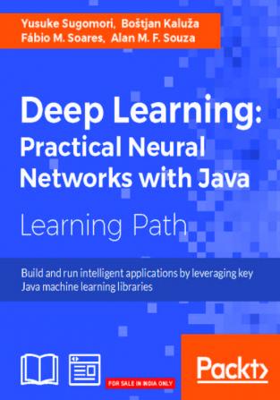 Deep Learning: Practical Neural Networks with Java