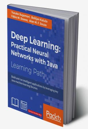 Deep Learning: Practical Neural Networks with Java