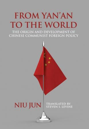 From Yan'an to the World: The Origin and Development of Chinese Communist Foreign Policy