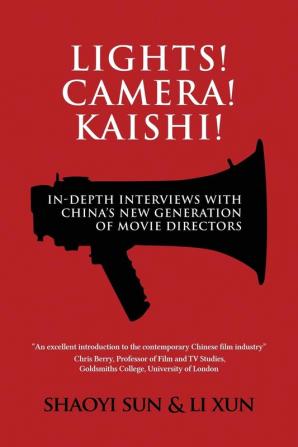 Lights! Camera! Kaishi!: In-depth Interviews with China's New Generation of Movie Directors