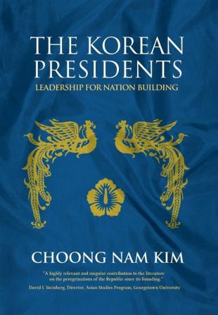 The Korean Presidents: Leadership for Nation Building