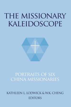 The Missionary Kaleidoscope: Portraits of Six China Missionaries