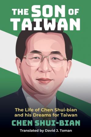 The Son of Taiwan: The Life of Chen Shui-bian and his Dreams for Taiwan