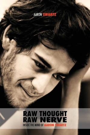 Raw Thought Raw Nerve: Inside the Mind of Aaron Swartz: not-for-profit - revised fourth edition