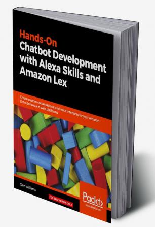 Hands-On Chatbot Development with Alexa Skills and Amazon Lex