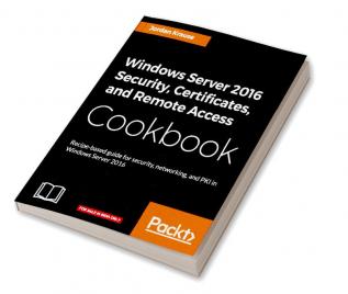 Windows Server 2016 Security Certificates and Remote Access Cookbook