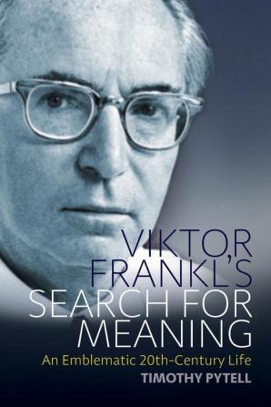 Viktor Frankl's Search for Meaning: An Emblematic 20th-Century Life: 23 (Making Sense of History 23)