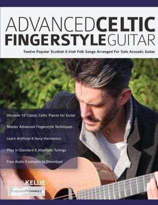 Advanced Celtic Fingerstyle Guitar: Twelve Popular Scottish & Irish Folk Songs Arranged For Solo Acoustic Guitar: 2 (Play Acoustic Guitar)