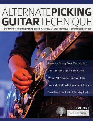 Alternate Picking Guitar Technique: Build Perfect Alternate Picking Speed Accuracy & Guitar Technique in 90 Musical Exercises (Guitar Technique Books)