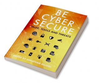 Be Cyber Secure: Tales Tools and Threats