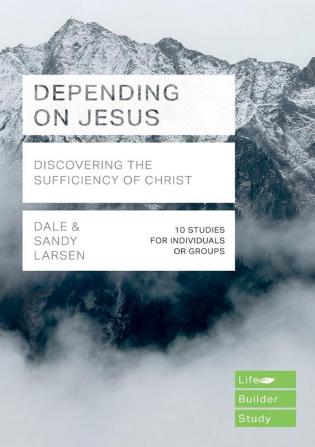 Depending on Jesus: Discovering the Sufficiency of Christ (Lifebuilder Bible Study Guides 157)