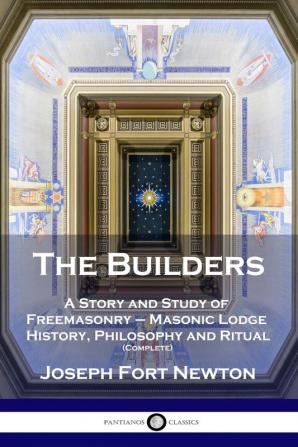 The Builders: A Story and Study of Freemasonry - Masonic Lodge History Philosophy and Ritual (Complete)