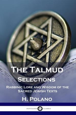 The Talmud Selections: Rabbinic Lore and Wisdom of the Sacred Jewish Texts