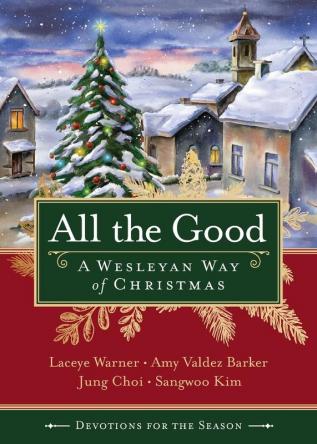 All the Good Devotions for the Season: A Wesleyan Way of Christmas