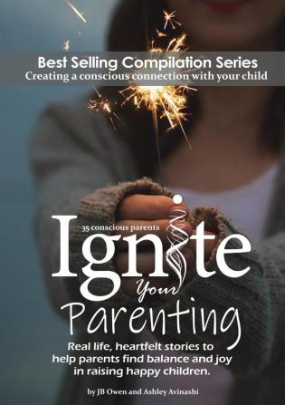 Ignite Your Parenting: Real life heartfelt stories to help parents find balance and joy in raising happy children