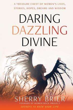 Daring Dazzling Divine: Secrets to Rock Your Life