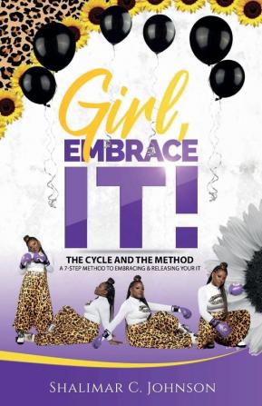 Girl Embrace It!: The Cycle And The Method; A 7-Step Method To Embracing & Releasing Your It