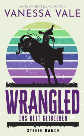 Wrangled - ins Bett getrieben: 2 (Steele Ranch)