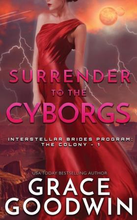 Surrender To The Cyborgs: 1 (Interstellar Brides(r) Program: The Colony)