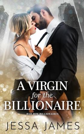 A Virgin For The Billionaire: 1 (Bad Boy Billionaires)