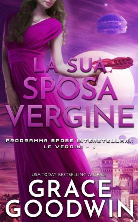 La sua sposa vergine: 4 (Programma Spose Interstellari- Le Vergini)