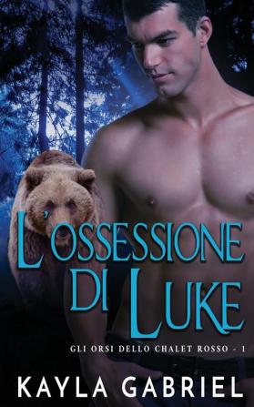 L'ossessione di Luke: 1 (Gli Orsi Dello Chalet Rosso)