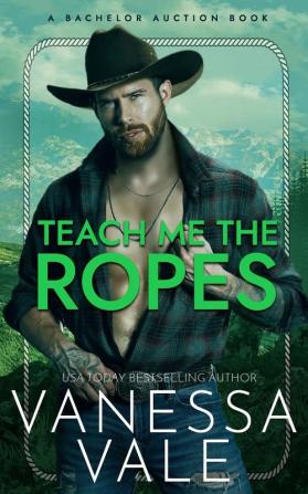 Teach Me The Ropes: 1 (Bachelor Auction)