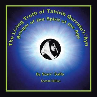 The Living Truth of Tahirih Qurratu'l-'Ayn: Bringer of the Spirit of the Age