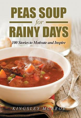 Peas Soup for Rainy Days: 100 Stories to Motivate and Inspire