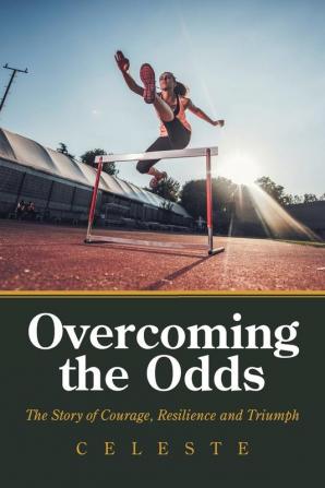 Overcoming the Odds: The Story of Courage Resilience and Triumph