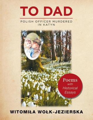 To Dad-Polish Officer Murdered in Katyn: Poems with Historical Essays