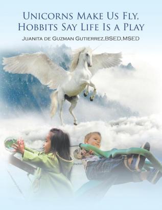 Unicorns Make Us Fly Hobbits Say Life Is a Play