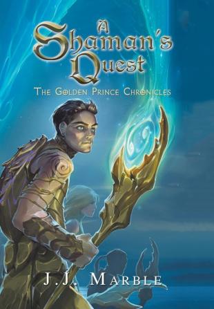 A Shaman's Quest: The Golden Prince Chronicles