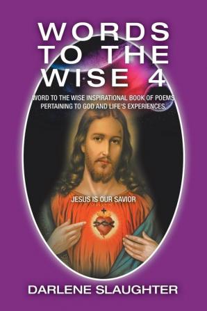 Words to the Wise 4: Word to the Wise Inspirational Book of Poems Pertaining to God and Life's Experiences.