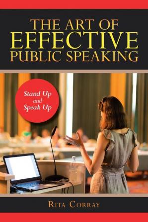 The Art of Effective Public Speaking: Stand up and Speak Up