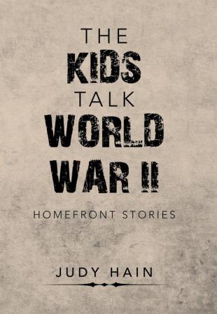 The Kids Talk World War Ii: Homefront Stories