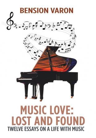 Music Love: Lost and Found: Twelve Essays on a Life with Music