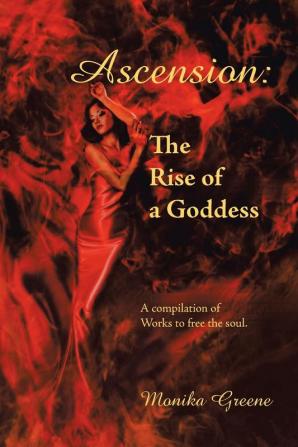 Ascension: the Rise of a Goddess.: A Compilation of Works to Free the Soul.