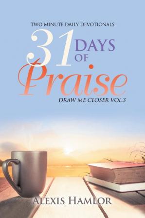 31 Days of Praise: Draw Me Closer Vol.3