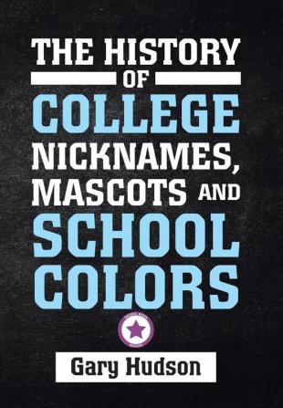 The History of College Nicknames Mascots and School Colors