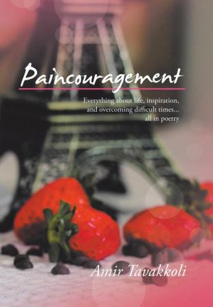 Paincouragement: Everything About Life Inspiration and Overcoming Difficult Times...All in Poetry