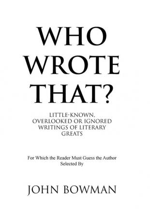 Who Wrote That?: Little-Known Overlooked or Ignored Writings of Literary Greats