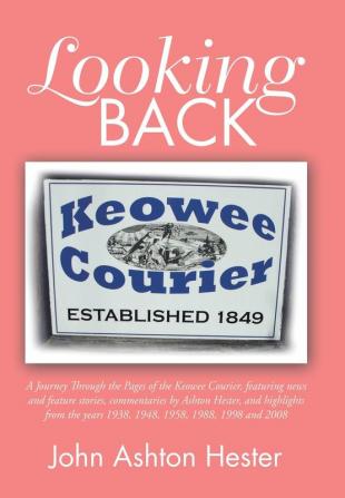 Looking Back: A Journey Through the Pages of the Keowee Courier Featuring News and Feature Stories Commentaries by Ashton Hester and Highlights from the Years 1938 1948 1958 1988 1998 and 2008