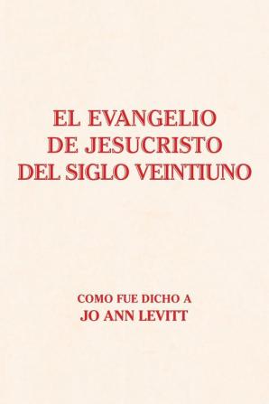 El Evangelio De Jesucristo Del Siglo Veintiuno: Como Fue Dicho A