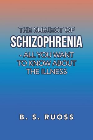 The Subject of Schizophrenia - All You Want to Know About the Illness