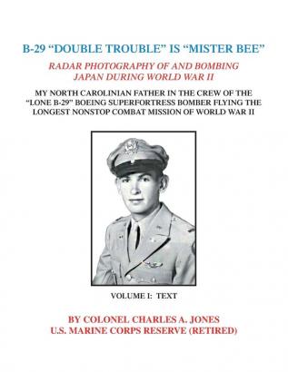 B-29 Double Trouble Is Mister Bee: Radar Photography of and Bombing Japan During World War Ii My North Carolinian Father in the Crew of the Lone B-29 ... Mission of World War Ii Volume One: Text