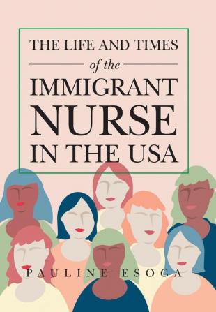 The Life and Times of the Immigrant  Nurse in the Usa